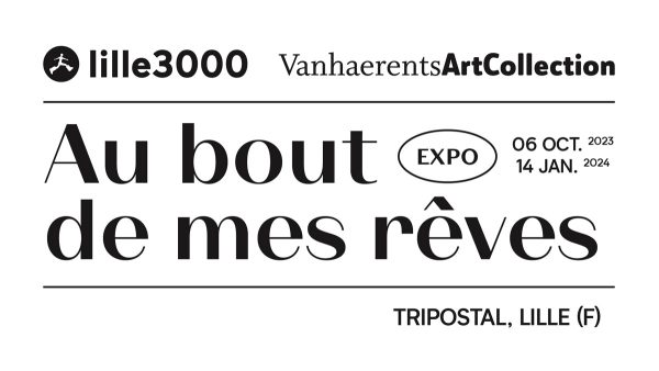 lille 3000 x Vanhaerents Art Collection : Au bout de mes rêves, Exposition, 06 oct 2023 › 14 janv 2024, Tripostal, Lille